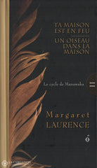 Laurence Margaret. Cycle De Manawaka (Le) - Tome 02: Ta Maison Est En Feu Un Oiseau Dans La Livre