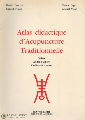 Laurent-Leger-Timon-Virol. Atlas Didactique Dacupuncture Traditionnelle - 2E Édition Revue Et