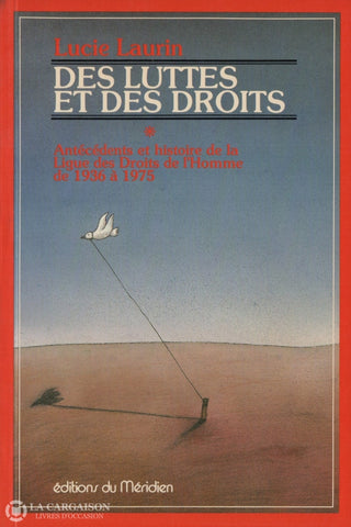 Laurin Lucie. Des Luttes Et Des Droits:  Antecedents Histoire De La Ligue Droits Lhomme 1936 A 1975
