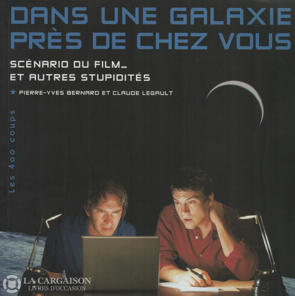 Legault-Bernard. Dans Une Galaxie Près De Chez Vous: Scénario Du Film... Et Autres Stupidités Livre