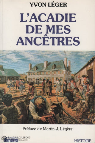 Leger Yvon. Lacadie De Mes Ancêtres:  Histoire Et Généalogie Avec Cartes Illustrations Livre