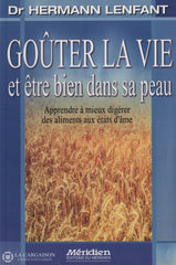 Lenfant Hermann. Goûter La Vie Et Être Bien Dans Sa Peau: Apprendre À Mieux Digérer Des Aliments