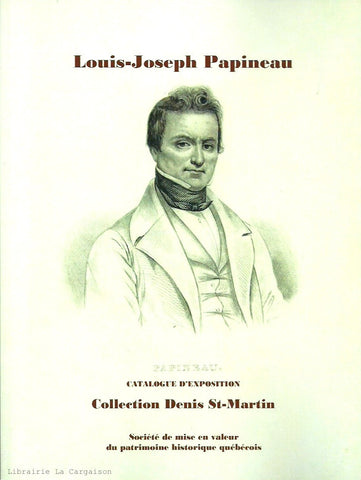 COLLECTIF. Louis-Joseph Papineau 1786-1871 : Le chef de famille, l'avocat, le tribun, l'homme politique, le seigneur, l'érudit. Catalogue d'exposition - Collection Denis St-Martin.