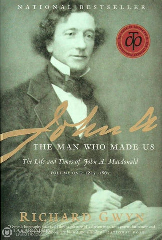 Macdonald John A. John The Man Who Made Us. Life And Times Of Macdonald. Volume One: 1815-1867. Trés