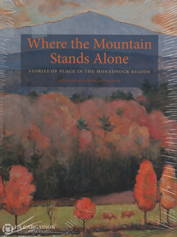 Mansfield Howard. Where The Mountain Stands Alone:  Stories Of Place In Monadnock Region Livre
