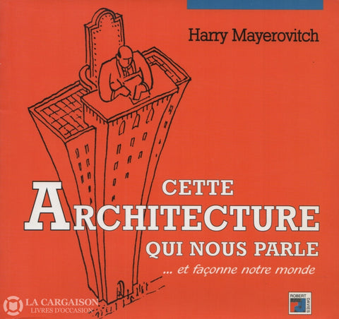 Mayerovitch Harry. Cette Architecture Qui Nous Parle...et Façonne Notre Monde Livre