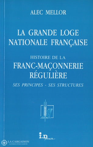 Mellor Alec. Grande Loge Nationale Française (La) - Histoire De La Franc-Maçonnerie Régulière:  Ses
