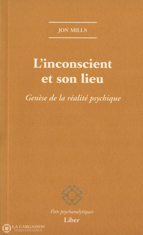 Mills Jon. Inconscient Et Son Lieu (L):  Genèse De La Réalité Psychique Livre