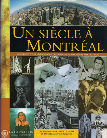 Montreal. Un Siècle À Montréal:  Une Rétrospective Des Événements Et Gens Qui Ont Marqué Lhistoire
