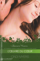 Myers Cindi. Amours Vraies - Tome 04: Loeuvre Du Coeur Les Premiers Romans Damour Inspirés