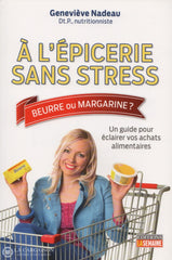 Nadeau Genevieve. À Lépicerie Sans Stress:  Beurre Ou Margarine - Un Guide Pour Éclairer Vos Achats