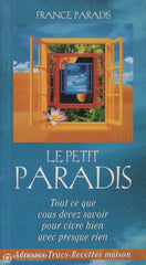 Paradis France. Petit Paradis (Le):  Tout Ce Que Vous Devez Savoir Pour Vivre Bien Avec Presque Rien