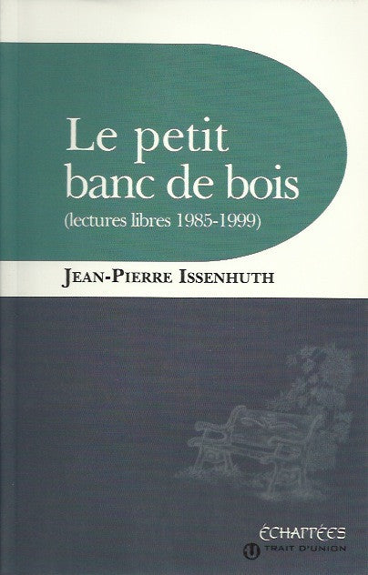 ISSENHUTH, JEAN-PIERRE. Le petit banc de bois (lectures libres 1985-1999)