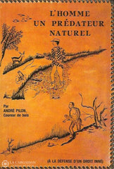 Pilon Andre. Lhomme Un Prédateur Naturel. Le Catéchisme Du Pêcheur Chasseur Et Trappeur. Doccasion -
