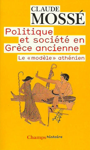 MOSSE, CLAUDE. Politique et société en Grèce ancienne. Le "modèle" athénien.