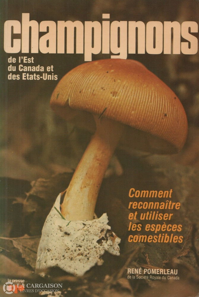 Pomerleau Rene. Champignons De Lest Du Canada Et Des Etats-Unis: Comment Reconnaître Utiliser Les