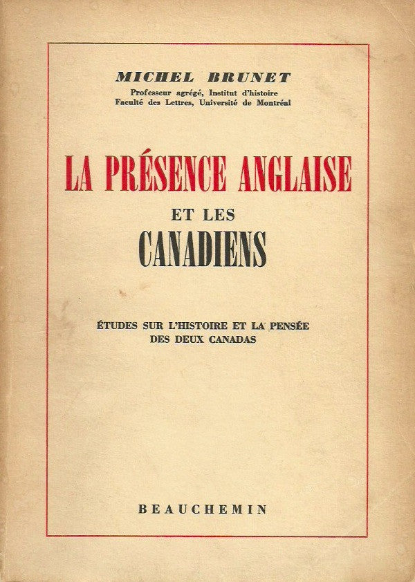 BRUNET, MICHEL. La présence anglaise et les Canadiens. Études sur l'histoire et la pensée des deux Canadas.