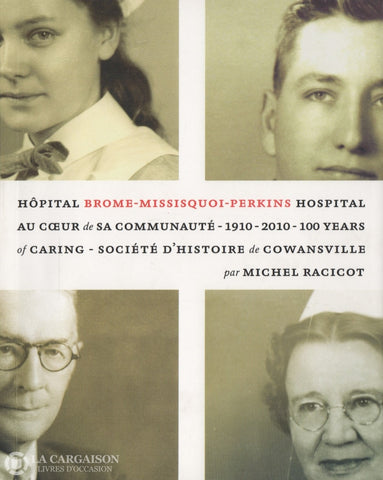Racicot Michel. Hôpital Brome-Missisquoi-Perkins Hospital:  Au Cur De Sa Communauté - 1910-2010 100
