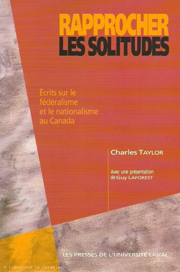 TAYLOR, CHARLES. Rapprocher les solitudes. Écrits sur le fédéralisme et le nationalisme au Canada.