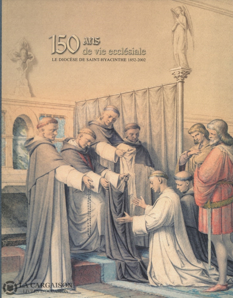 Robillard Jean-Marc. 150 Ans De Vie Ecclésiale: Le Diocèse Saint-Hyacinthe 1852-2002 Livre