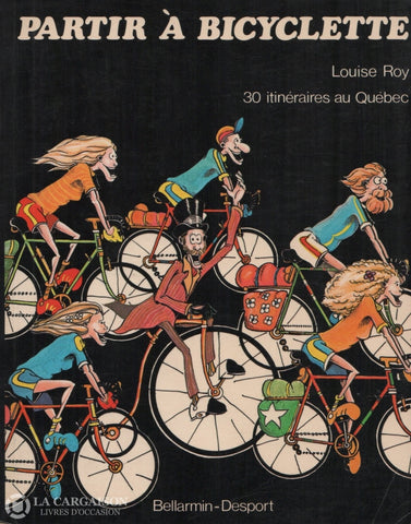 Roy Louise. Partir À Bicyclette:  30 Itinéraires Recommandés Au Québec Tout Sur Le Voyage Livre