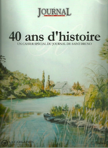 Saint-Bruno-De-Montarville. 40 Ans Dhistoire... De Passion. Un Cahier Spécial Du Journal