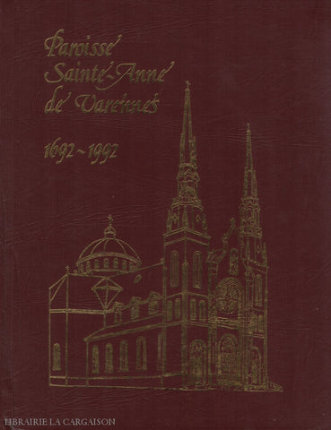 Sainte-Anne De Varennes. Paroisse Sainte-Anne De Varennes 1692-1992:  Volume-Souvenir À Loccasion Du