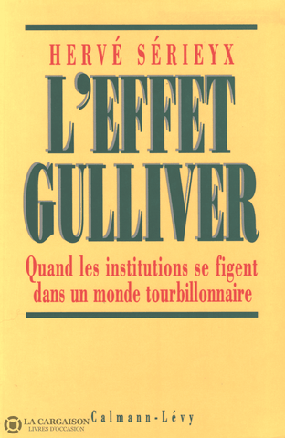 Serieyx Herve. Effet Gulliver (L):  Quand Les Institutions Se Figent Dans Un Monde Tourbillonnaire