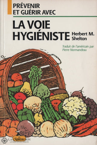 Shelton Herbert M. Prévenir Et Guérir Avec La Voie Hygiéniste Livre
