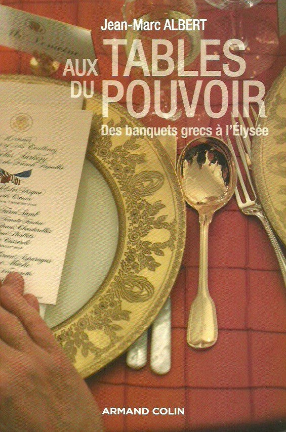 ALBERT, JEAN-MARC. Aux tables du pouvoir. Des banquets grecs à l'Élysée.