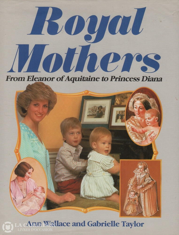 Wallace-Taylor. Royal Mothers:  From Eleanor Of Aquitaine To Princess Diana Livre