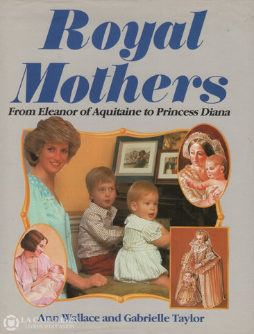 Wallace-Taylor. Royal Mothers:  From Eleanor Of Aquitaine To Princess Diana Livre