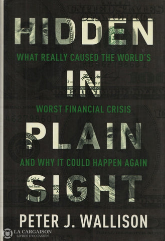 Wallison Peter J. Hidden In Plain Sight:  What Really Caused The World S Worst Financial Crisis And
