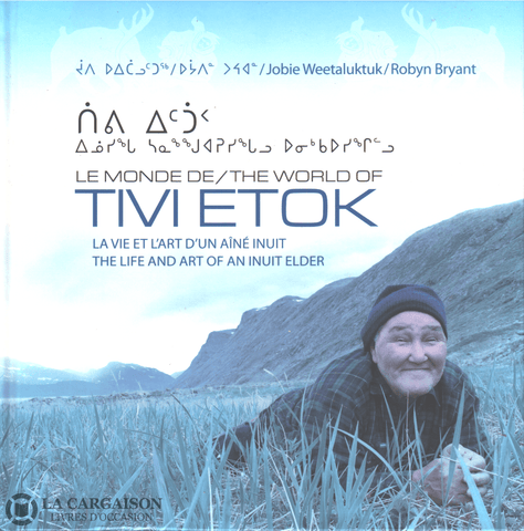 Weetaluktuk-Bryant. Monde De Tivi Etok (Le):  La Vie Et Lart Dun Aîné Inuit / World Of (The) The