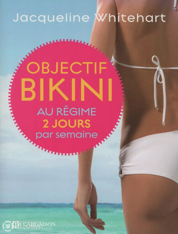 Whitehart Jacqueline. Objectif Bikini:  Au Régime 2 Jours Par Semaine Livre