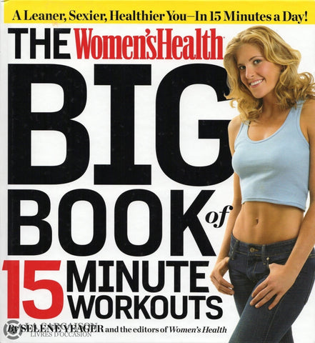 Yeager Selene. Big Book Of 15 Minute Workouts:  A Leaner Sexier Healthier You - In Minutes A Day!