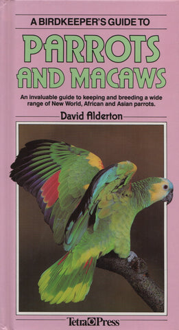 ALDERTON, DAVID. A Birdkeeper's Guide to Parrots and Macaws : An invaluable guide to keeping and breeding a wide range of New World, African and Asian parrots.