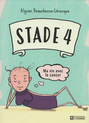 BEAUCHESNE-LÉVESQUE, ALYSON. Stade 4 : Ma vie avec le cancer