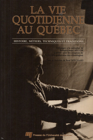 BOUCHARD-SEGUIN. Vie quotidienne au Québec (La) : Histoire, métiers, techniques et traditions