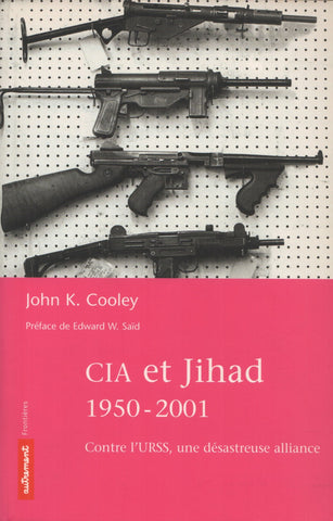 COOLEY, JOHN K. CIA et Jihad 1950-2001 : Contre l'URSS, une désastreuse alliance