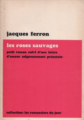 FERRON, JACQUES. Roses sauvages (Les) : Petit roman suivi d'une lettre d'amour soigneusement présentée