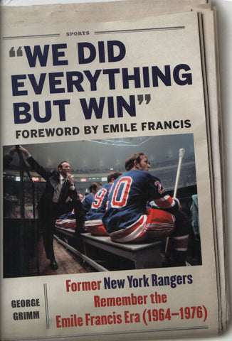 FRANCIS, EMILE. "We Did Everything But Win" : Former New York Rangers, Remember the Emile Francis Era (1964-1976)