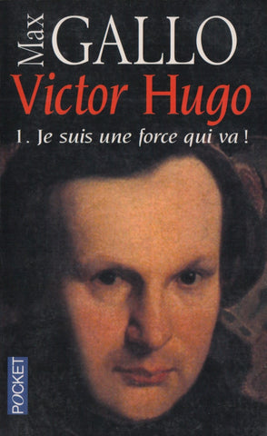 GALLO, MAX. Victor Hugo - Tome 01 : Je suis une force qui va !
