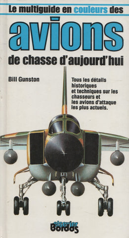 GUNSTON, BILL. Multiguide en couleurs des avions de chasse d'aujourd'hui (Le) : Tous les détails historiques et techniques sur les chasseurs et les avions d'attaque les plus actuels.