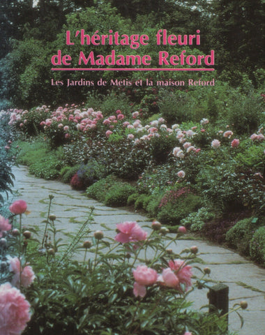 GRAND-METIS. Héritage fleuri de Madame Reford (L') : Les Jardins de Métis et la Maison Reford