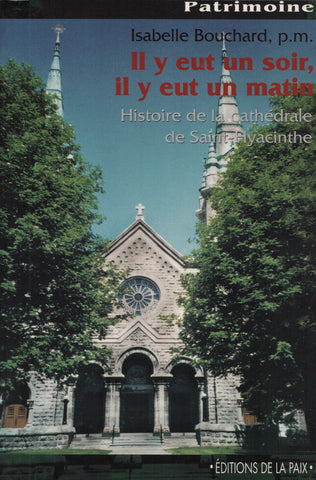 SAINT-HYACINTHE. Il y eut un soir, il y eut un matin : Histoire de la cathédrale de Saint-Hyacinthe