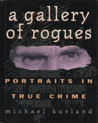 KURLAND, MICHAEL. A gallery of rogues : Portraits in True Crime