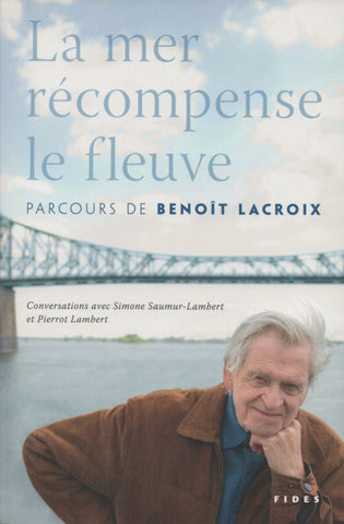 LACROIX, BENOIT. Mer récompense le fleuve (La) : Parcours de Benoît Lacroix
