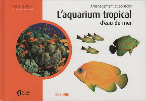 MILLS, DICK. Aquarium tropical d'eau de mer (L') : Aménagement et poissons