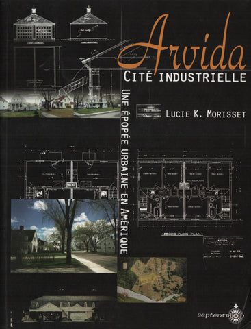 MORISSET, LUCIE K. Arvida, Cité industrielle : Une épopée urbaine en Amérique
